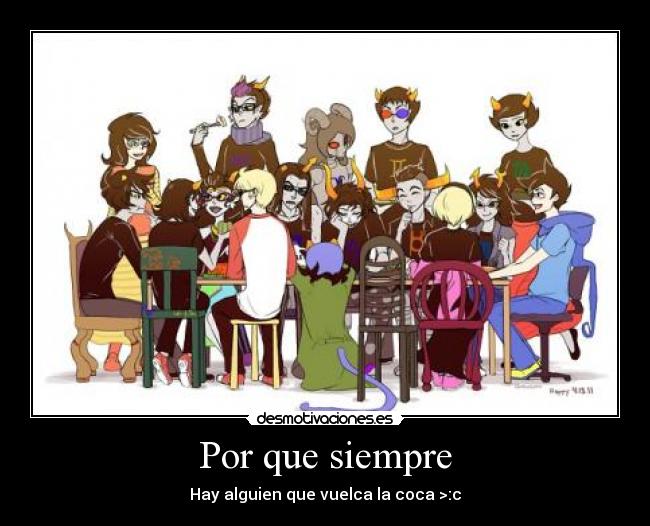 Por que siempre - Hay alguien que vuelca la coca >:c