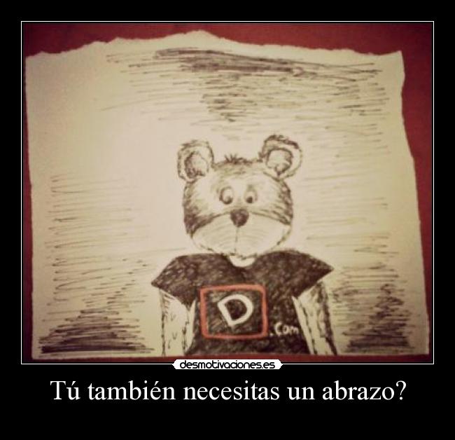 Tú también necesitas un abrazo? -