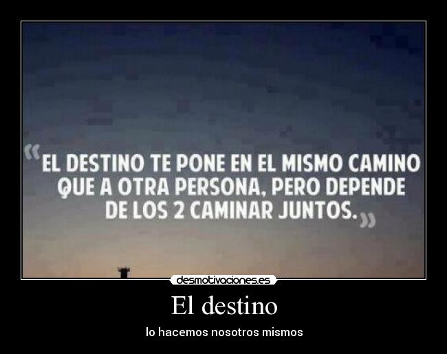 El destino - lo hacemos nosotros mismos