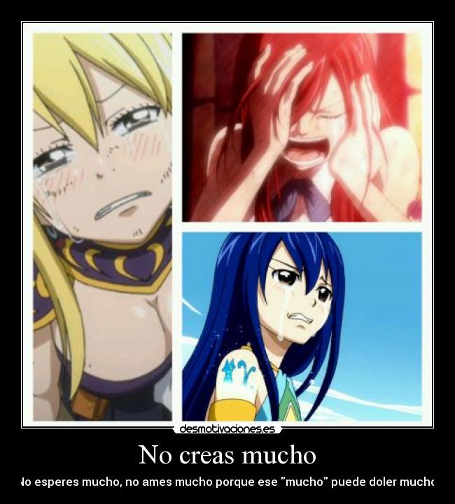 No creas mucho - No esperes mucho, no ames mucho porque ese mucho puede doler mucho.