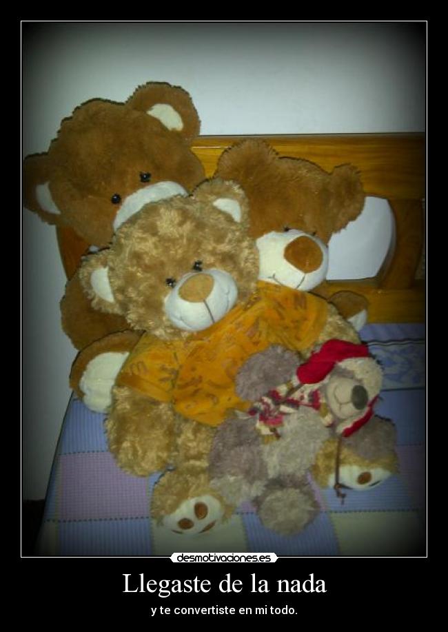 Llegaste de la nada - y te convertiste en mi todo.