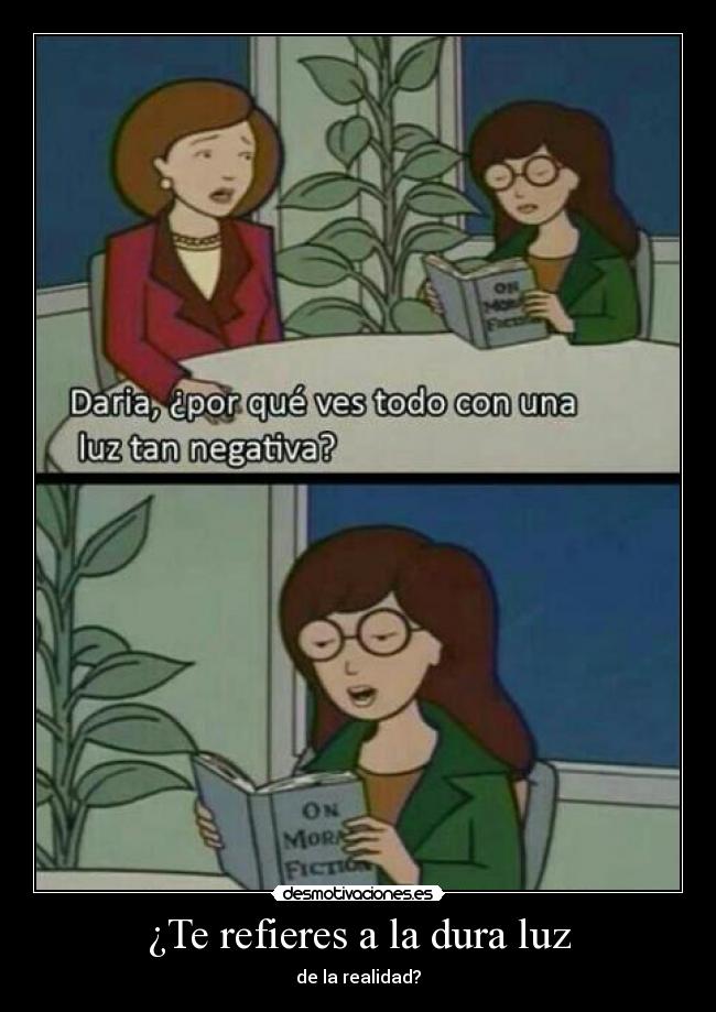 ¿Te refieres a la dura luz - de la realidad?