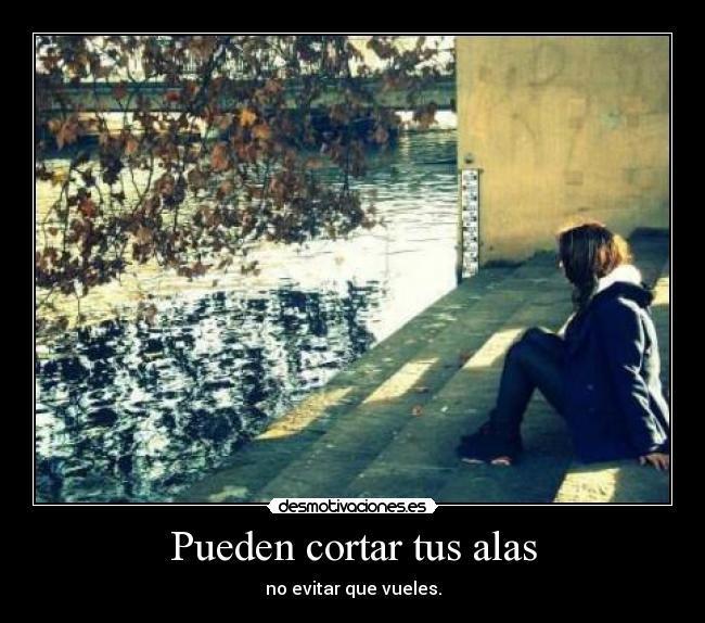 Pueden cortar tus alas - no evitar que vueles.