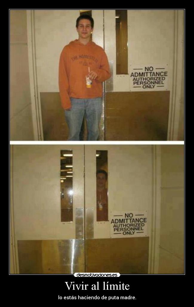 Vivir al límite - lo estás haciendo de puta madre.