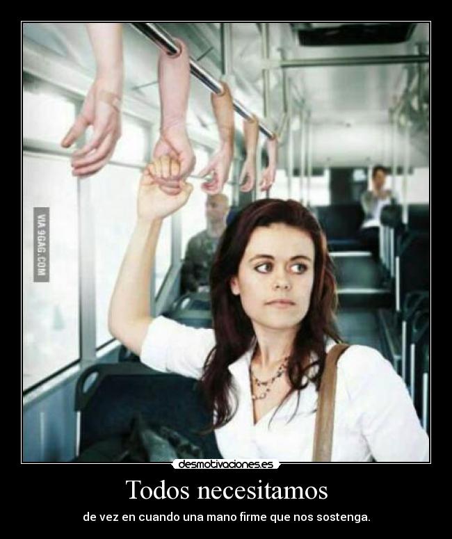 Todos necesitamos - de vez en cuando una mano firme que nos sostenga.