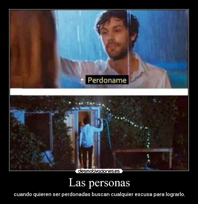 Las personas - cuando quieren ser perdonadas buscan cualquier excusa para lograrlo.