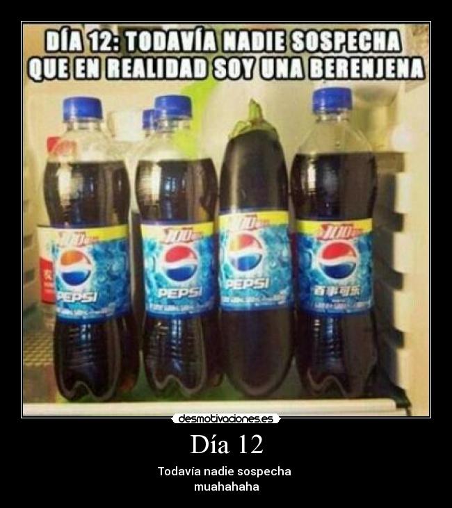 Día 12 - Todavía nadie sospecha
muahahaha