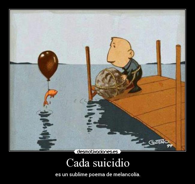 Cada suicidio - es un sublime poema de melancolía.