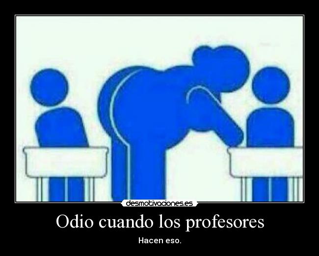 Odio cuando los profesores - Hacen eso.