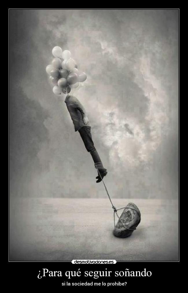 ¿Para qué seguir soñando - si la sociedad me lo prohibe?