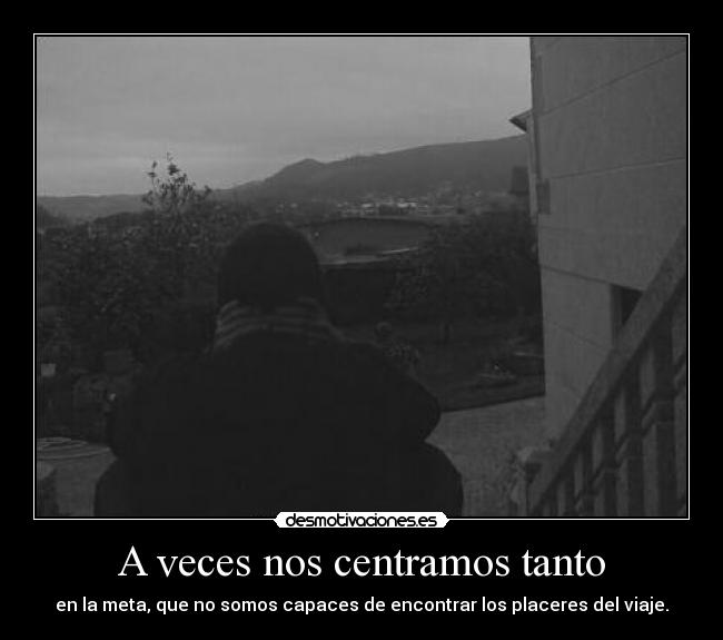 A veces nos centramos tanto -