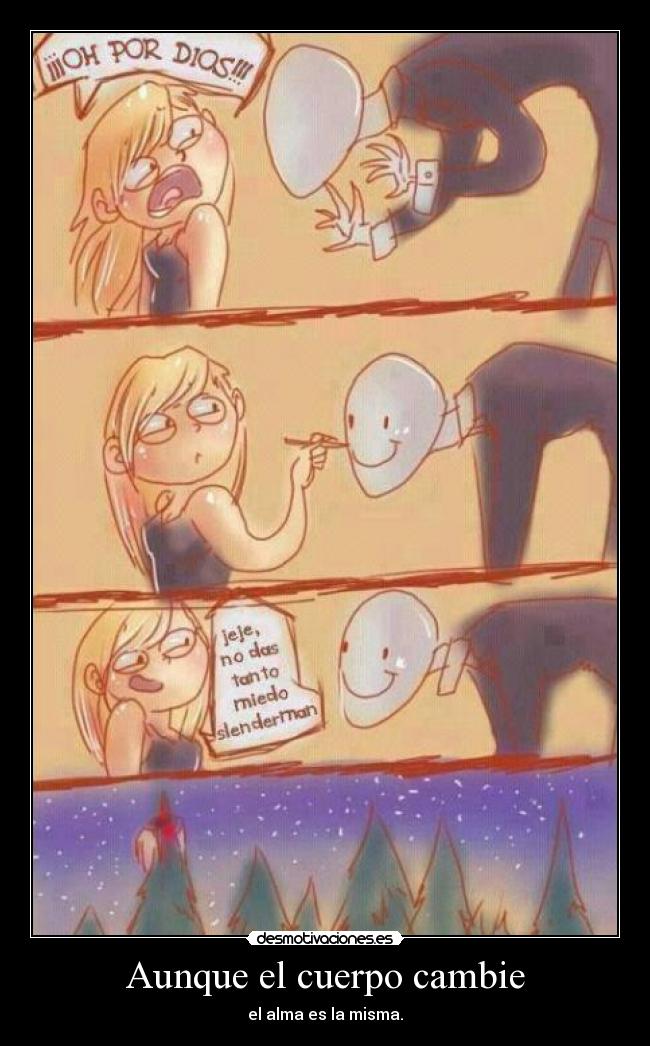 Aunque el cuerpo cambie - el alma es la misma.