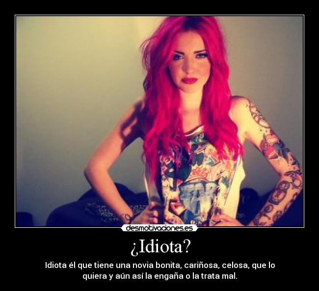 ¿Idiota? -