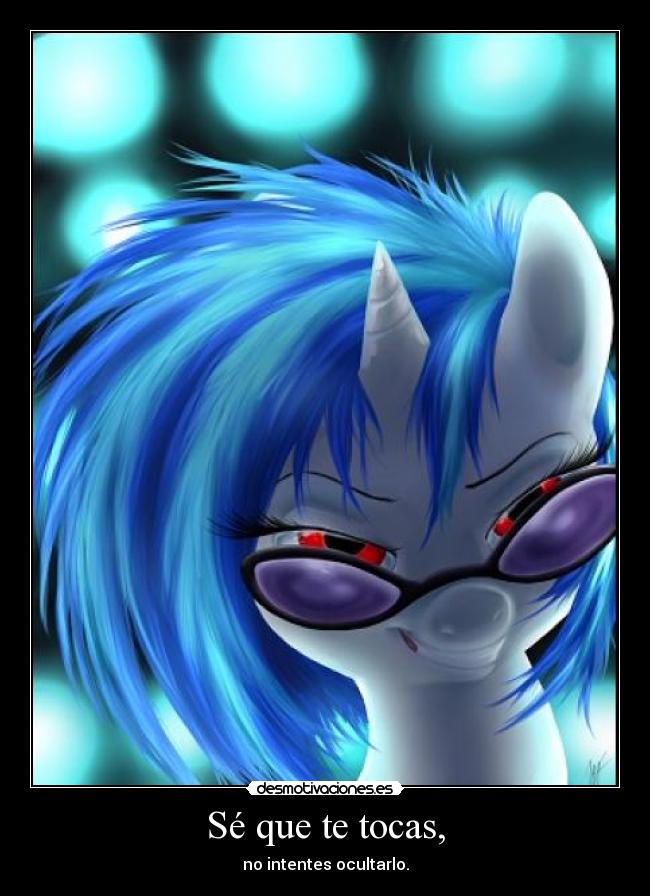 Sé que te tocas, - no intentes ocultarlo.