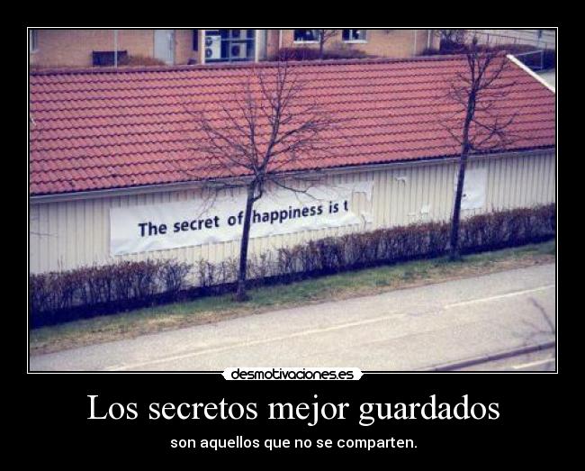 Los secretos mejor guardados - son aquellos que no se comparten.