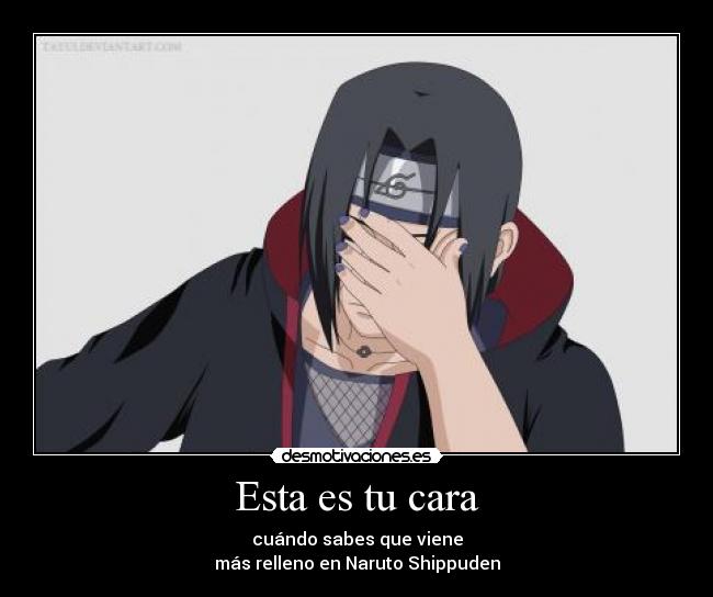 Esta es tu cara - cuándo sabes que viene
más relleno en Naruto Shippuden