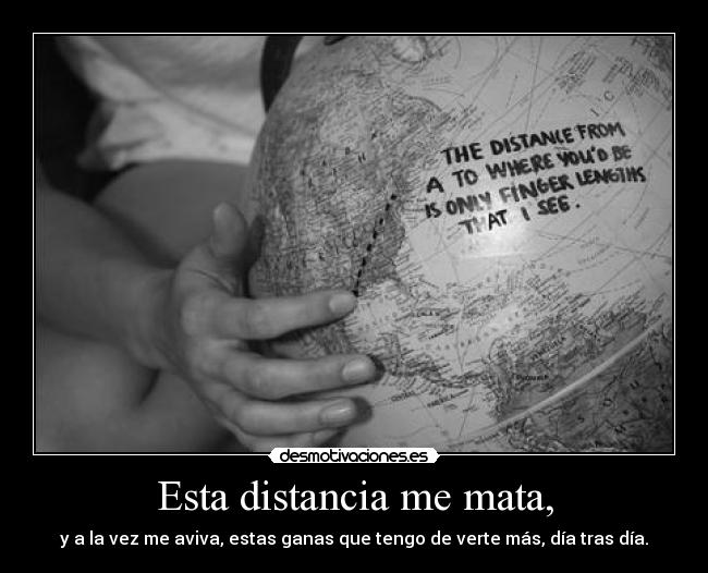 Esta distancia me mata, -