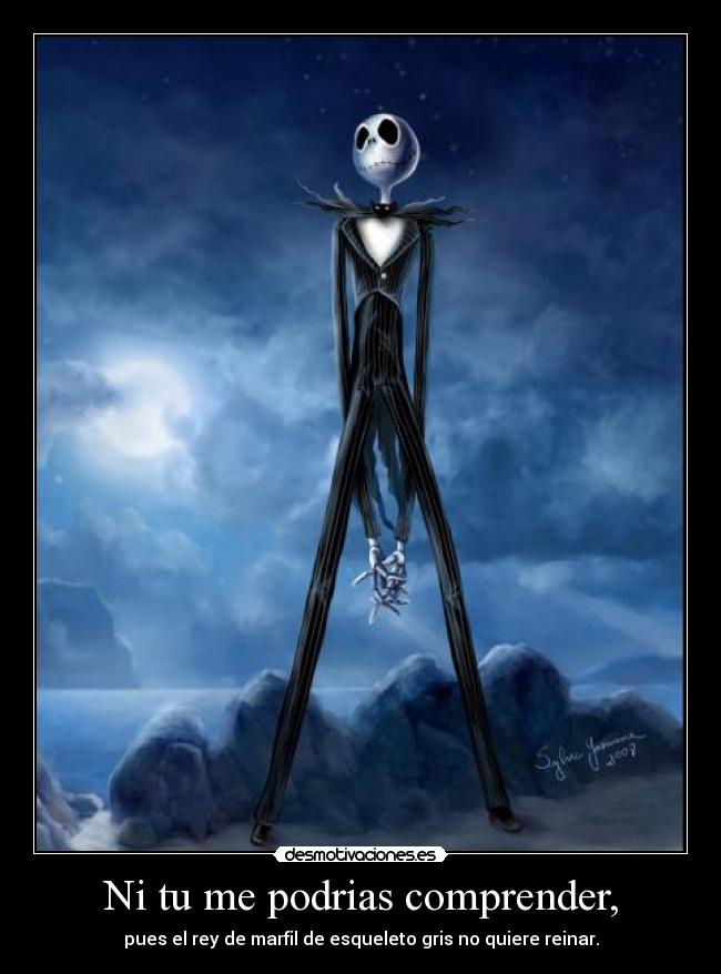 Ni tu me podrias comprender, -