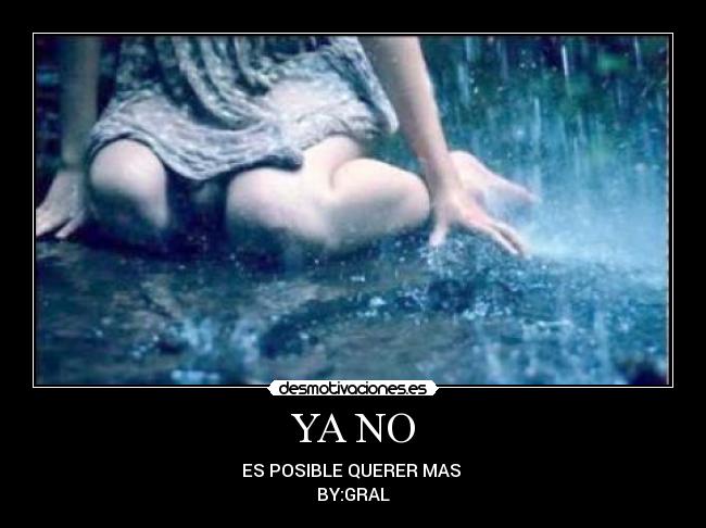 YA NO - ES POSIBLE QUERER MAS 
BY:GRAL