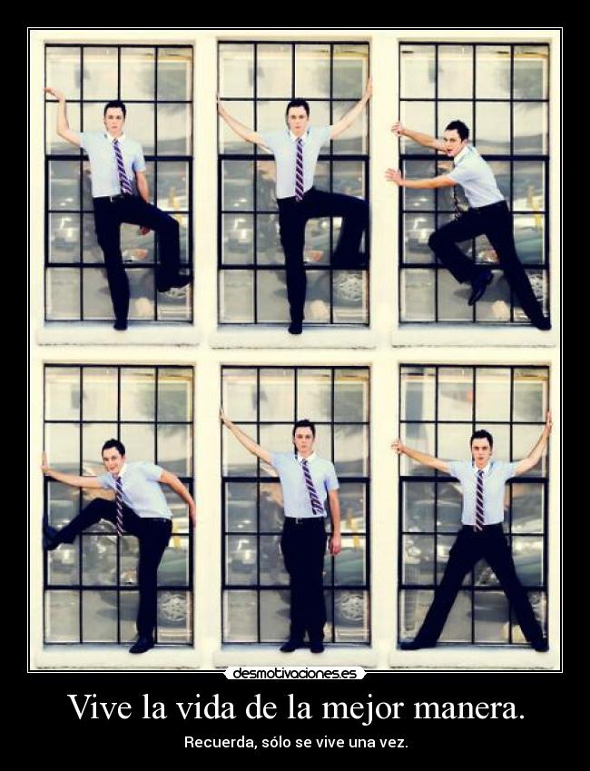 Vive la vida de la mejor manera. - Recuerda, sólo se vive una vez.