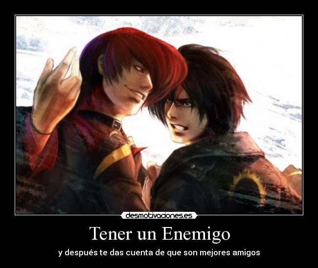 Tener un Enemigo - y después te das cuenta de que son mejores amigos