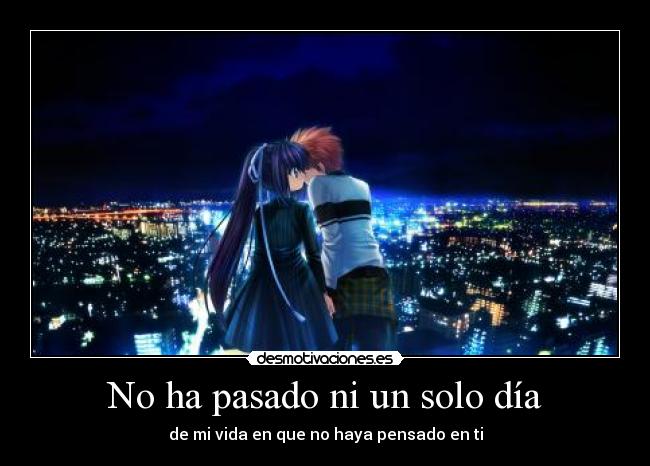 No ha pasado ni un solo día - de mi vida en que no haya pensado en ti