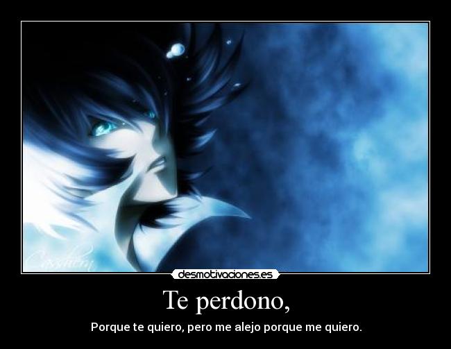 Te perdono, - Porque te quiero, pero me alejo porque me quiero.