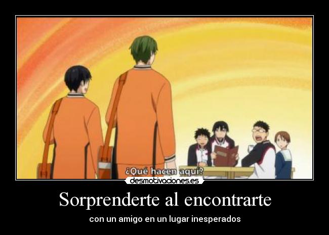 Sorprenderte al encontrarte - con un amigo en un lugar inesperados