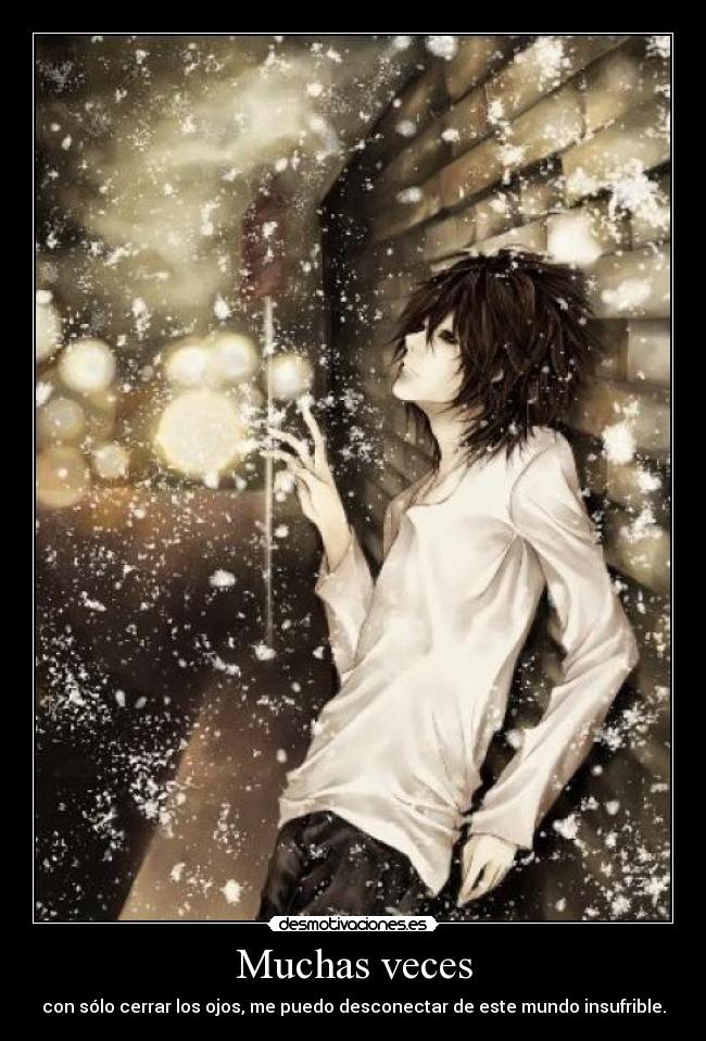 Muchas veces - con sólo cerrar los ojos, me puedo desconectar de este mundo insufrible.