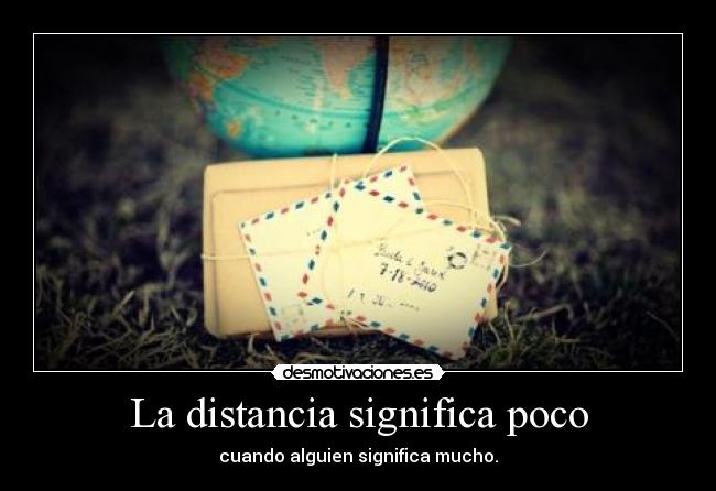 La distancia significa poco - cuando alguien significa mucho.