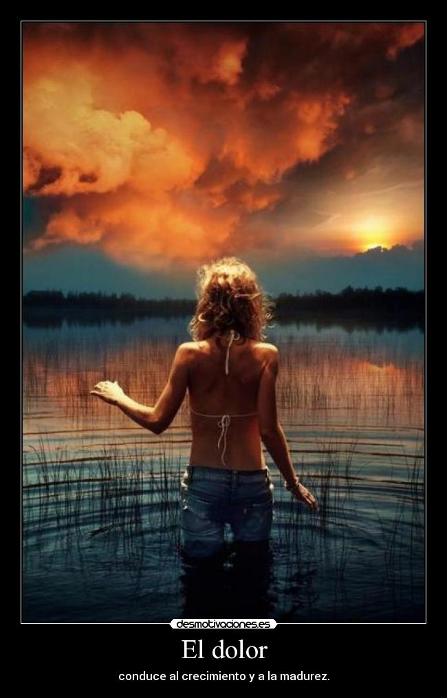El dolor - conduce al crecimiento y a la madurez.