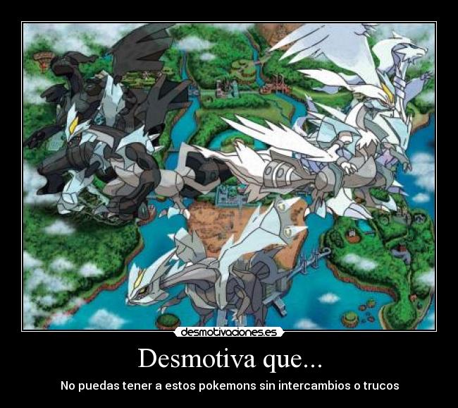 Desmotiva que... - No puedas tener a estos pokemons sin intercambios o trucos