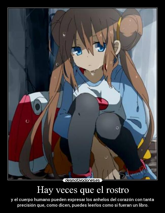 Hay veces que el rostro - y el cuerpo humano pueden expresar los anhelos del corazón con tanta
precisión que, como dicen, puedes leerlos como si fueran un libro.