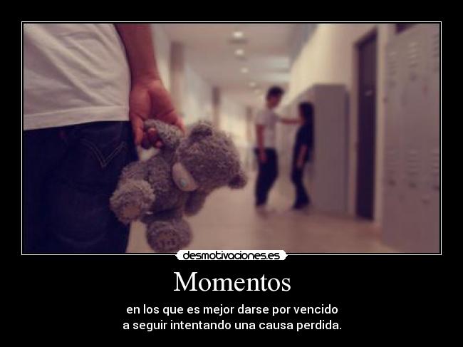 Momentos - en los que es mejor darse por vencido
a seguir intentando una causa perdida.
