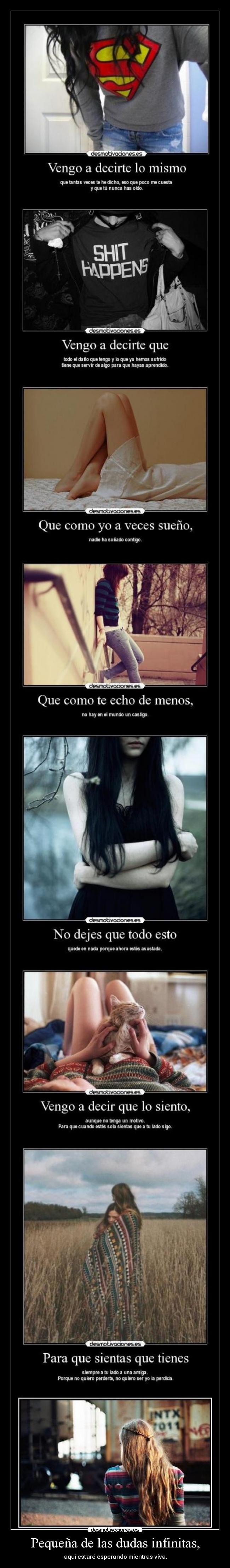 Pequeña de las dudas infinitas, - aquí estaré esperando mientras viva.