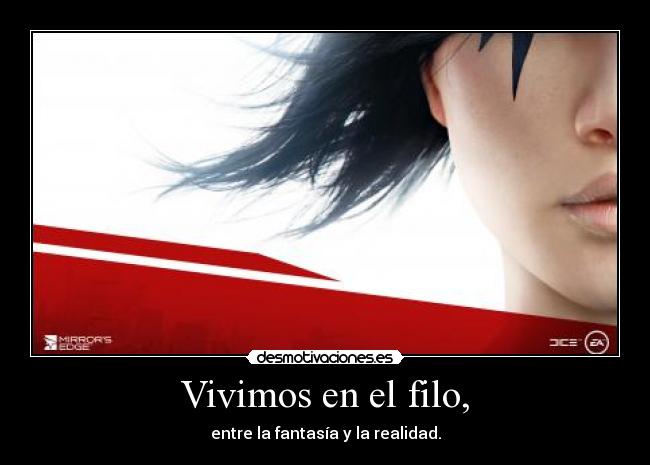 Vivimos en el filo, - entre la fantasía y la realidad.