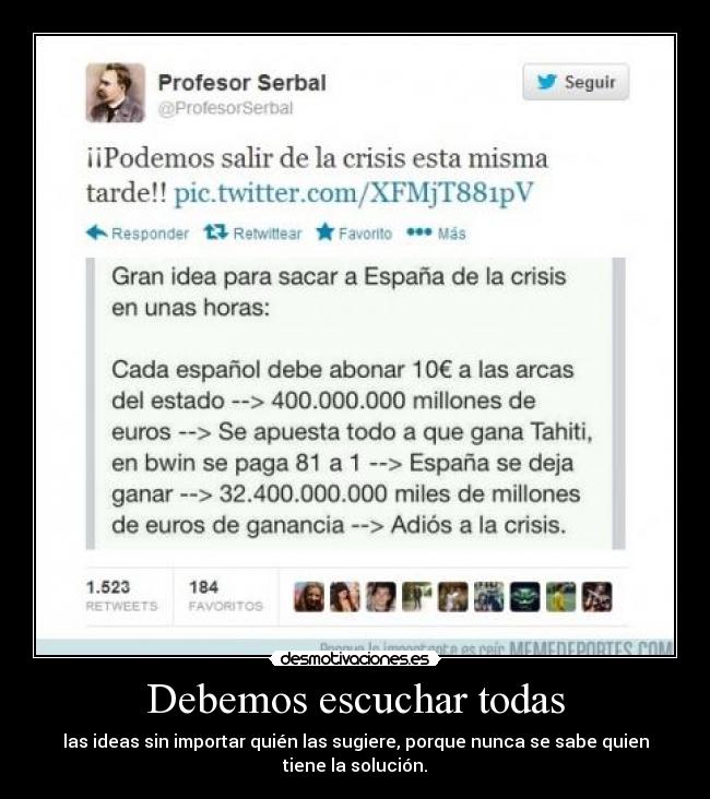 Debemos escuchar todas - las ideas sin importar quién las sugiere, porque nunca se sabe quien
tiene la solución.