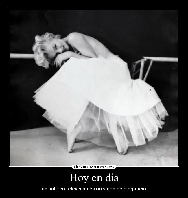 Hoy en día - no salir en televisión es un signo de elegancia.