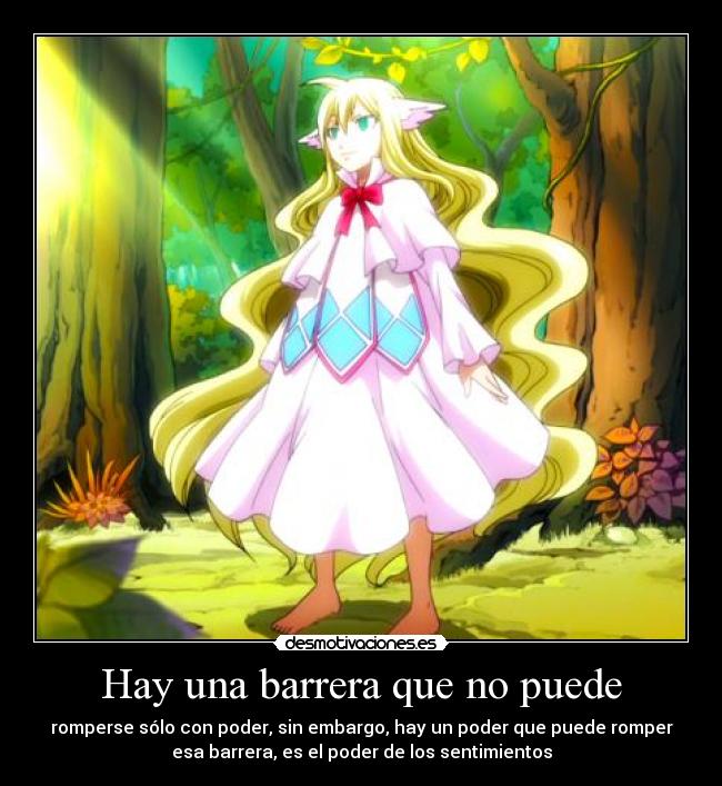 Hay una barrera que no puede - romperse sólo con poder, sin embargo, hay un poder que puede romper
esa barrera, es el poder de los sentimientos