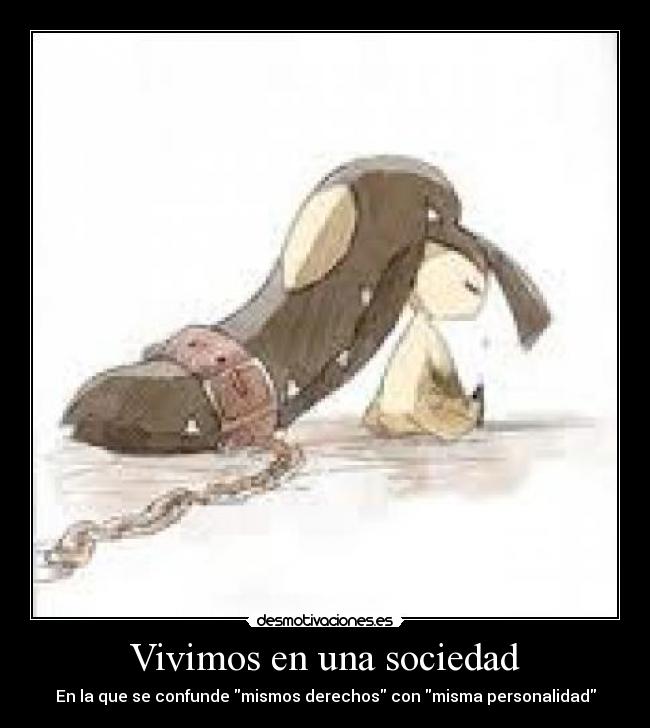 Vivimos en una sociedad - En la que se confunde mismos derechos con misma personalidad