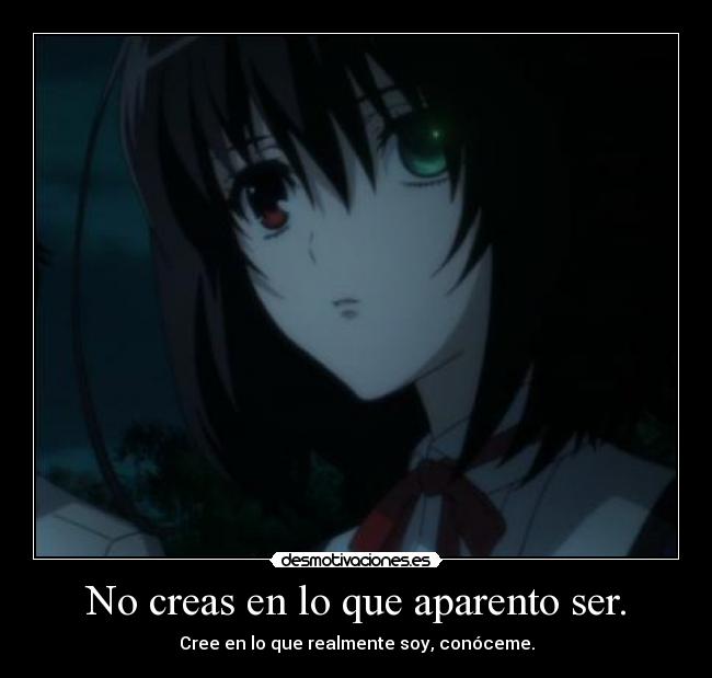 No creas en lo que aparento ser. - Cree en lo que realmente soy, conóceme.