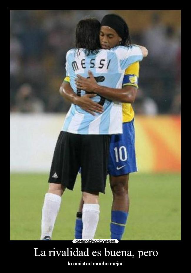 La rivalidad es buena, pero - la amistad mucho mejor.