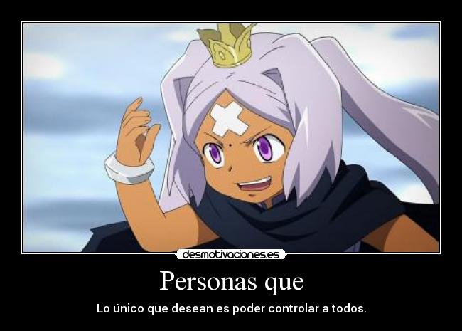 Personas que - Lo único que desean es poder controlar a todos.