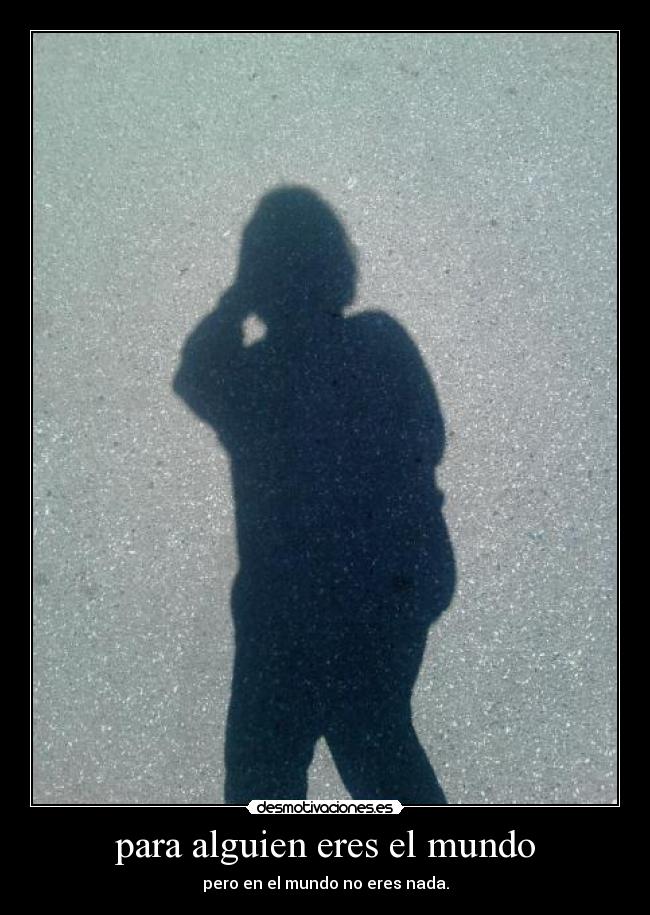 para alguien eres el mundo -