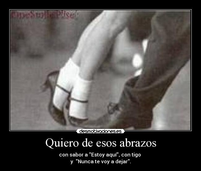 Quiero de esos abrazos - con sabor a Estoy aquí, con tigo 
y  Nunca te voy a dejar.