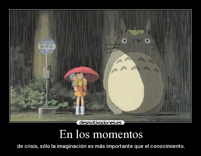 En los momentos - de crisis, sólo la imaginación es más importante que el conocimiento.