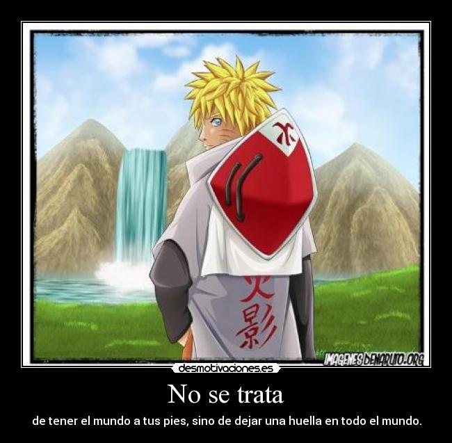 No se trata - de tener el mundo a tus pies, sino de dejar una huella en todo el mundo.