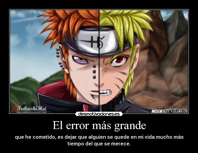 El error más grande - que he cometido, es dejar que alguien se quede en mi vida mucho más
tiempo del que se merece.