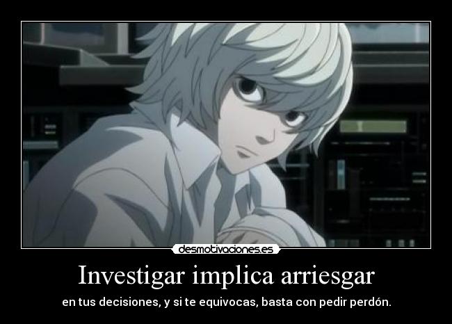 Investigar implica arriesgar - en tus decisiones, y si te equivocas, basta con pedir perdón.