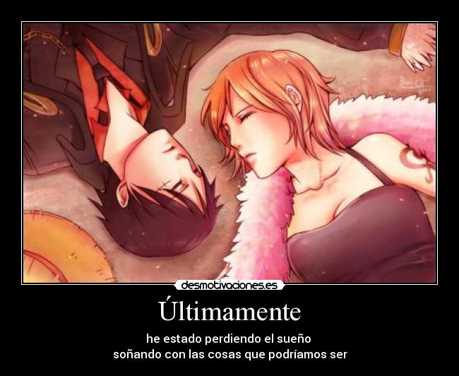 Últimamente - he estado perdiendo el sueño 
soñando con las cosas que podríamos ser